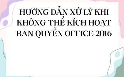 Hướng dẫn xử lý khi không thể kích hoạt bản quyền Office 2016