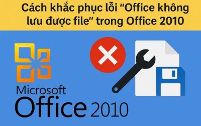 Cách khắc phục lỗi “Office không lưu được file” trong Office 2010 – Đơn giản mà hiệu quả!