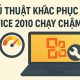 Thủ thuật khắc phục Office 2010 chạy chậm – Đơn giản mà hiệu quả bất ngờ! 3
