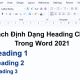 Cách Định Dạng Heading Chuẩn Trong Word 2021