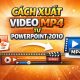 Cách Xuất Video MP4 Từ PowerPoint 2010 Đơn Giản, Dễ Làm Nhất 21