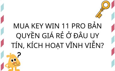 Mua Key Win 11 Pro Bản Quyền Giá Rẻ Ở Đâu Uy Tín, Kích Hoạt Vĩnh Viễn?