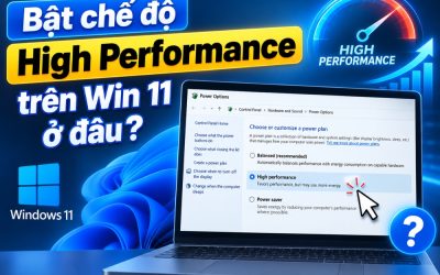 Bật chế độ High Performance trên Win 11 ở đâu? Cách bật để máy chạy hiệu năng cao